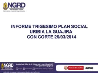 INFORME TRIGESIMO PLAN SOCIAL URIBIA LA GUAJIRA CON CORTE 26/03/2014