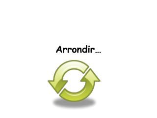 Arrondir…