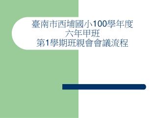 臺南市西埔國小 100 學年度 六年甲班 第 1 學期班親會會議流程