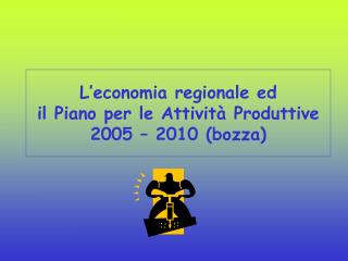 L’economia regionale ed il Piano per le Attività Produttive 2005 – 2010 (bozza)