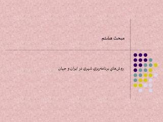 مبحث هشتم روش‌هاي برنامه‌ريزي شهري در ايران و جهان