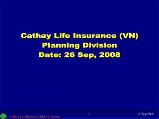 Cathay Life Insurance (VN) Planning Division Date: 26 Sep, 2008