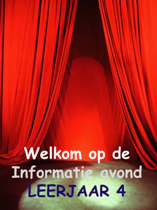 Welkom op de Informatie avond LEERJAAR 4