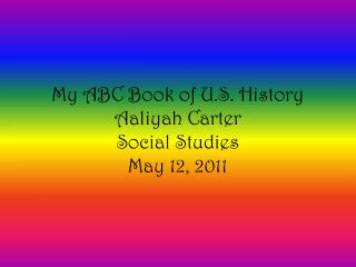 My ABC Book of U.S. History Aaliyah Carter Social Studies May 12, 2011