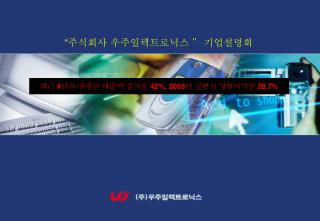 최근 4 년간 연평균 매출액 증가율 42%, 2003 년 상반기 영업이익율 28.7%