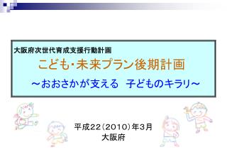 大阪府次世代育成支援行動計画 こども・未来プラン後期計画 ～おおさかが支える　子どものキラリ～