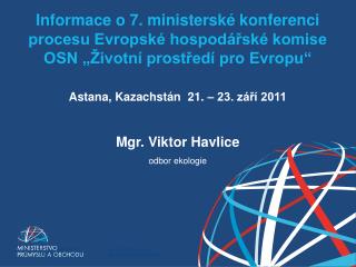 Astana, Kazachstán 21. – 23. září 2011 Mgr. Viktor Havlice odbor ekologie