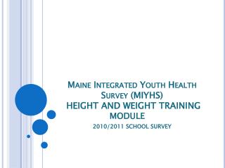 Maine Integrated Youth Health Survey (MIYHS) HEIGHT AND WEIGHT TRAINING MODULE