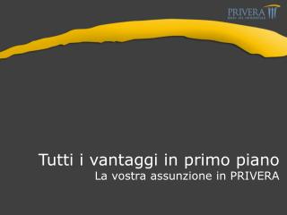 Tutti i vantaggi in primo piano La vostra assunzione in PRIVERA