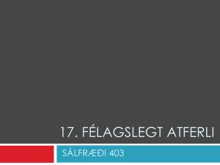 17. FÉLAGSLEGT ATFERLI