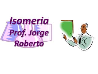 Isomeria Prof. Jorge Roberto