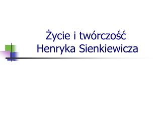 Życie i twórczość Henryka Sienkiewicza