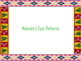 Malcolm’s Epic Patterns