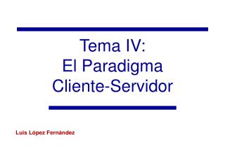 Tema IV: El Paradigma Cliente-Servidor