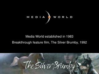 Media World established in 1983 Breakthrough feature film, The Silver Brumby, 1992
