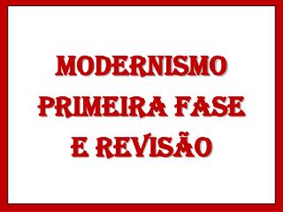 MODERNISMO PRIMEIRA FASE E revisão
