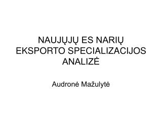 NAUJŲJŲ ES NARIŲ EKSPORTO SPECIALIZACIJOS ANALIZĖ