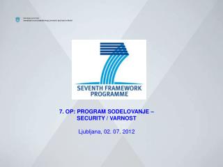 7. OP: PROGRAM SODELOVANJE – SECURITY / VARNOST Ljubljana, 02. 07. 2012