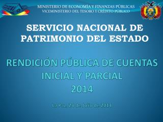 RENDICIÓN PÚBLICA DE CUENTAS INICIAL Y PARCIAL 2014 La Paz, 24 de Julio de 2014