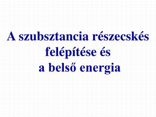 A szubsztancia részecskés felépítése és a belső energia