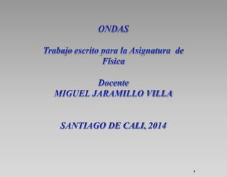 ONDAS Trabajo escrito para la Asignatura de Física Docente MIGUEL JARAMILLO VILLA