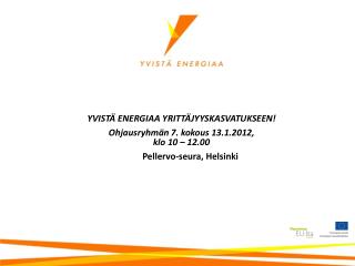 YVISTÄ ENERGIAA YRITTÄJYYSKASVATUKSEEN! Ohjausryhmän 7. kokous 13.1.2012,