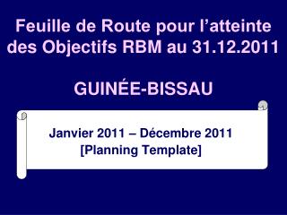Feuille de Route pour l’atteinte des Objectifs RBM au 31.12.2011 GUINÉE-BISSAU