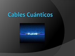 Cables Cuánticos