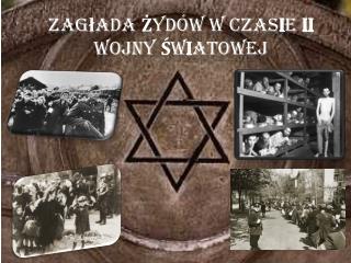 Zag ł ada Ż ydów w czas i e II wojny Ś w i atowej