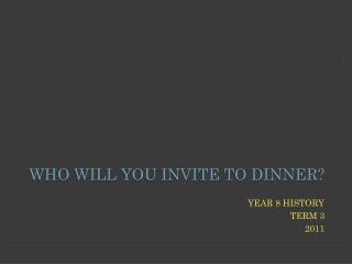 Who will YOU INVITE to dinner?