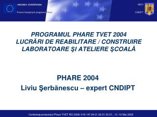 PHARE 2004 Liviu Şerbănescu – expert CNDIPT