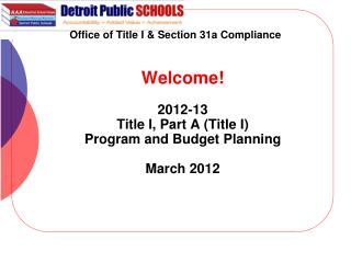 Welcome! 2012-13 Title I, Part A (Title I) Program and Budget Planning March 2012