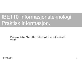 IBE110 Informasjonsteknologi Praktisk informasjon.