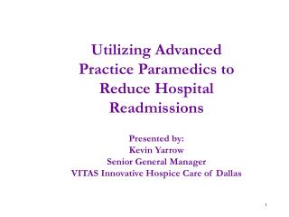 Utilizing Advanced Practice Paramedics to Reduce Hospital Readmissions Presented by: Kevin Yarrow