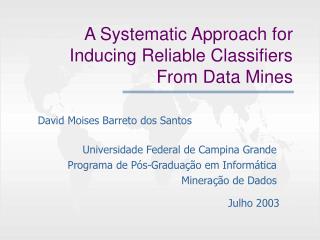 A Systematic Approach for Inducing Reliable Classifiers From Data Mines