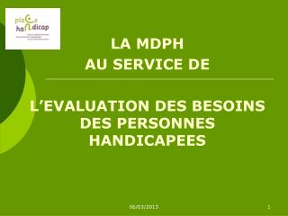 LA MDPH AU SERVICE DE L’EVALUATION DES BESOINS DES PERSONNES HANDICAPEES