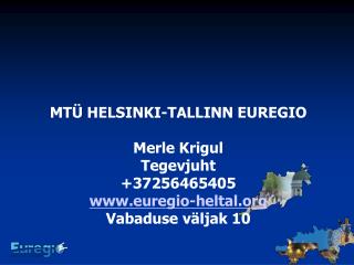 MTÜ HELSINKI-TALLINN EUREGIO Merle Krigul Tegevjuht +37256465405 euregio-heltal