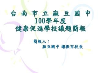 台 南 市 立 麻 豆 國 中 100 學年度 健康促進學校議題簡報