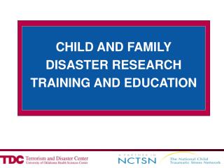 CHILD AND FAMILY DISASTER RESEARCH TRAINING AND EDUCATION