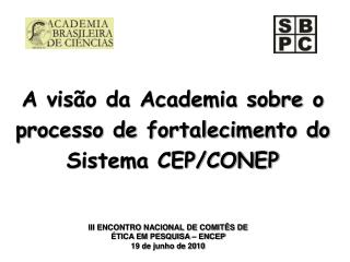 A visão da Academia sobre o processo de fortalecimento do Sistema CEP/CONEP