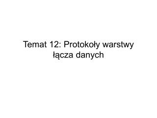 Temat 12: Protokoły warstwy łącza danych
