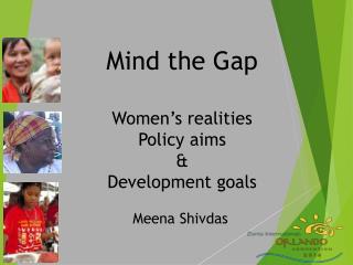 Mind the Gap Women’s realities Policy aims &amp; Development goals