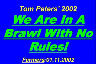 Tom Peters’ 2002 We Are In A Brawl With No Rules! Farmers /01.11.2002