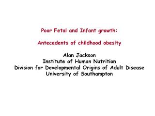 Poor Fetal and Infant growth: Antecedents of childhood obesity Alan Jackson