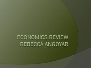 Economics Review Rebecca Angoyar
