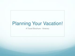 Planning Y our Vacation!