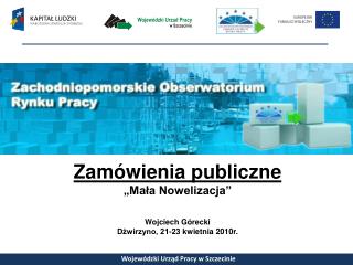 Zamówienia publiczne „Mała Nowelizacja” Wojciech Górecki Dźwirzyno, 21-23 kwietnia 2010r.