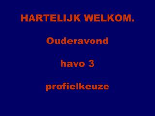 HARTELIJK WELKOM. Ouderavond havo 3 profielkeuze