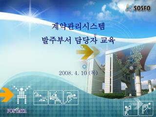 계약관리시스템 발주부서 담당자 교육 2008. 4. 10 ( 목 )