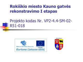 Rokiškio miesto Kauno gatvės rekonstravimo I etapas Projekto kodas Nr. VP2-4.4-SM-02-R51-018